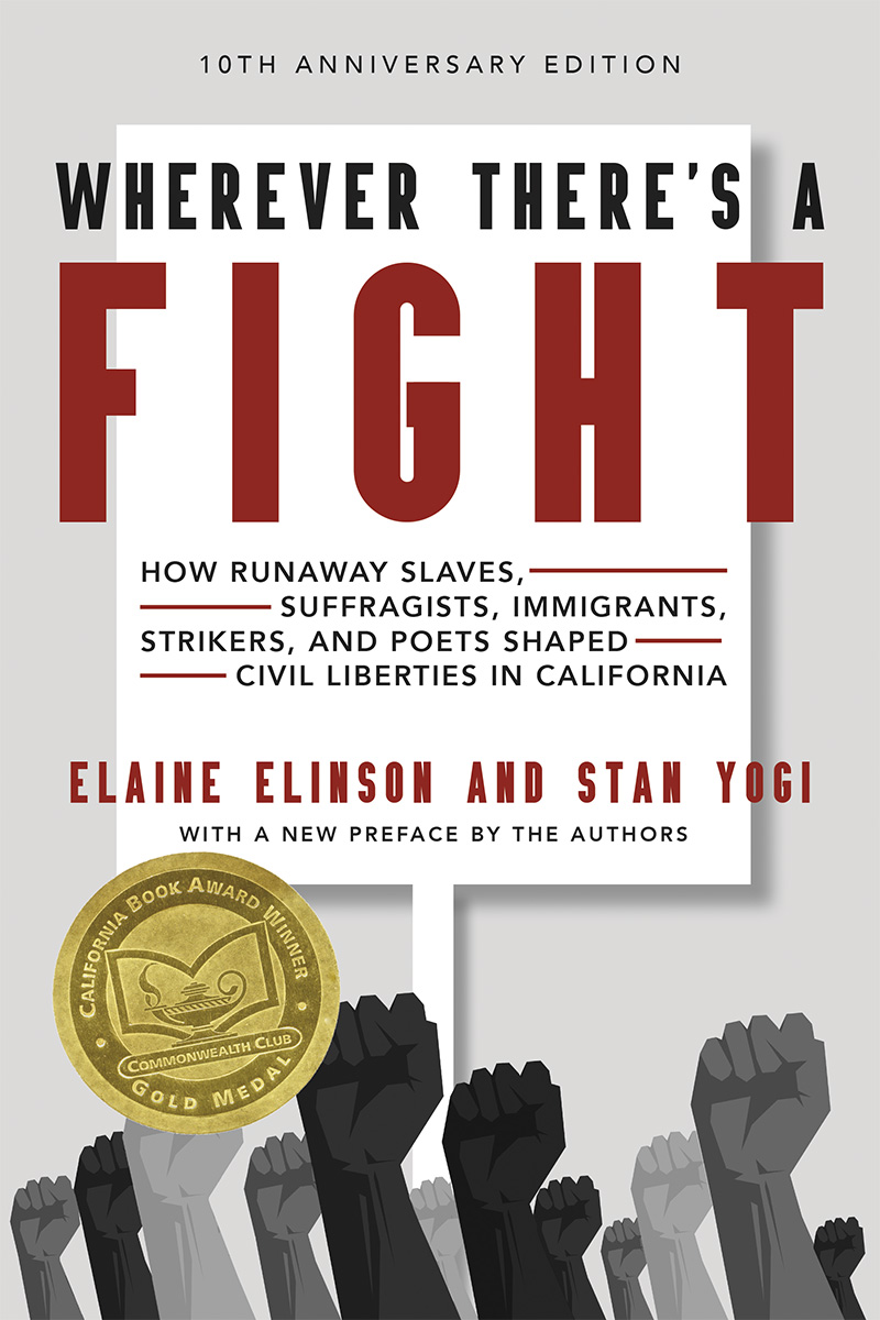 Wherever There’s a Fight: How Runaway Slaves, Suffragists, Immigrants, Strikers, and Poets Shaped Civil Liberties in California (Tenth Anniversary Edition)